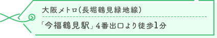 大阪メトロ(長堀鶴見緑地線) 「今福鶴見駅」4番出口より徒歩1分